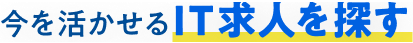 今を活かせるIT求人を探す