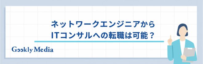 ネットワークエンジニアからITコンサルへの転職は可能?
