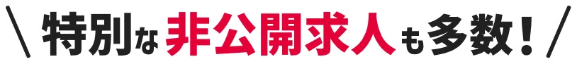 特別な非公開求人も多数！
