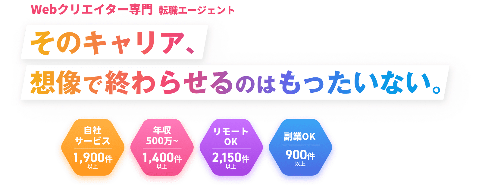 Webクリエイター専門転職エージェント そのキャリア、想像で終わらせるのはもったいない。