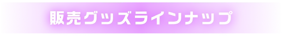 販売グッズラインナップ